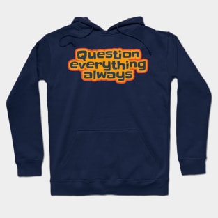 Question Everything Always Hoodie